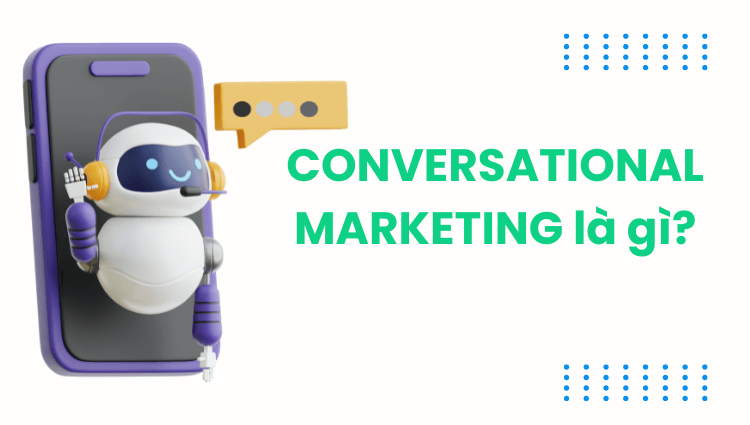 Conversational Marketing là gì? Bí kíp triển khai tiếp thị hội thoại thành công