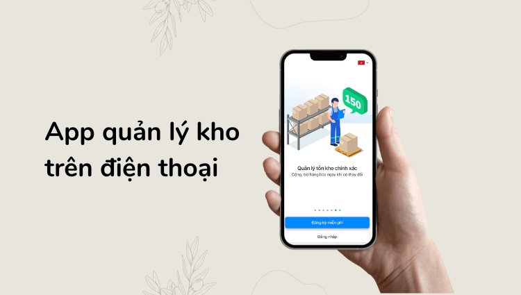 Kinh nghiệm lựa chọn app quản lý kho trên điện thoại tốt nhất