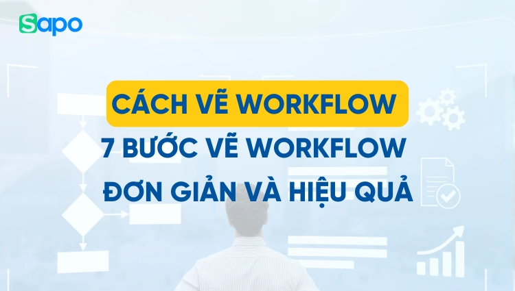 Cách vẽ Workflow - 7 bước vẽ Workflow đơn giản và hiệu quả