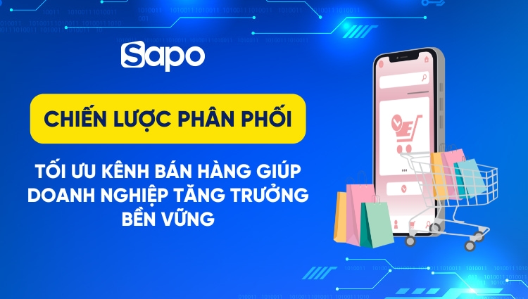 Chiến lược phân phối – Tối ưu kênh bán hàng giúp doanh nghiệp tăng trưởng bền vững