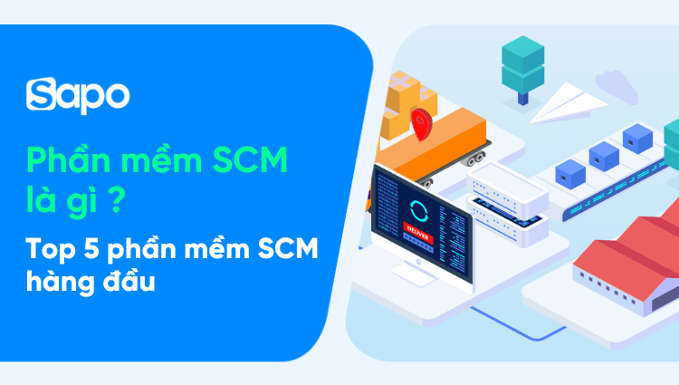 Phần mềm SCM là gì? Top 5 phần mềm quản lý chuỗi cung ứng hàng đầu 2025