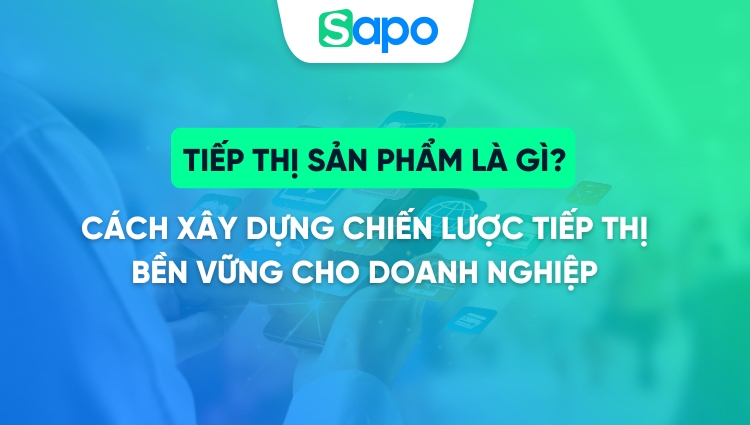 Tiếp thị sản phẩm là gì? Cách xây dựng chiến lược tiếp thị bền vững cho doanh nghiệp