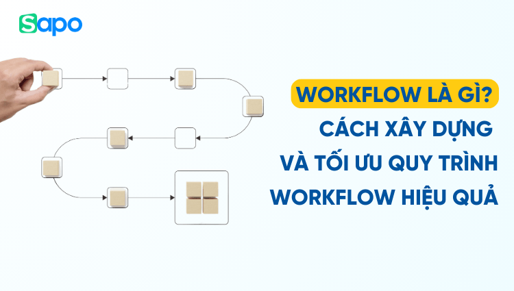 Workflow là gì? Cách xây dựng và tối ưu quy trình Workflow hiệu quả