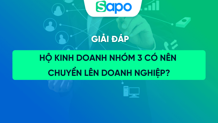 Hộ kinh doanh nhóm 3 có nên chuyển lên doanh nghiệp?