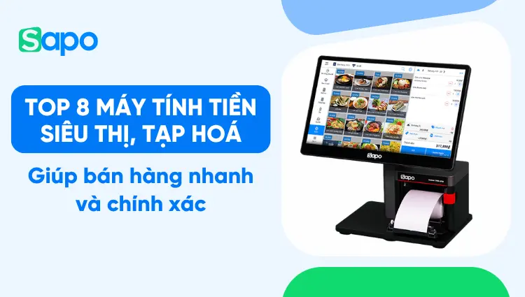 Top 8 máy tính tiền siêu thị, tạp hoá giúp bán hàng nhanh và chính xác