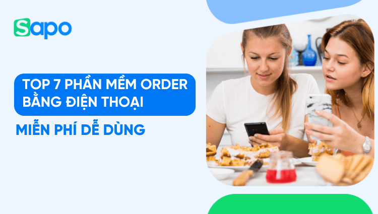 Top 7 phần mềm order bằng điện thoại miễn phí dễ dùng