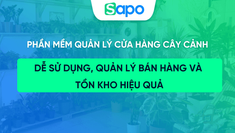 Phần mềm quản lý cửa hàng cây cảnh dễ sử dụng, quản lý bán hàng và tồn kho hiệu quả
