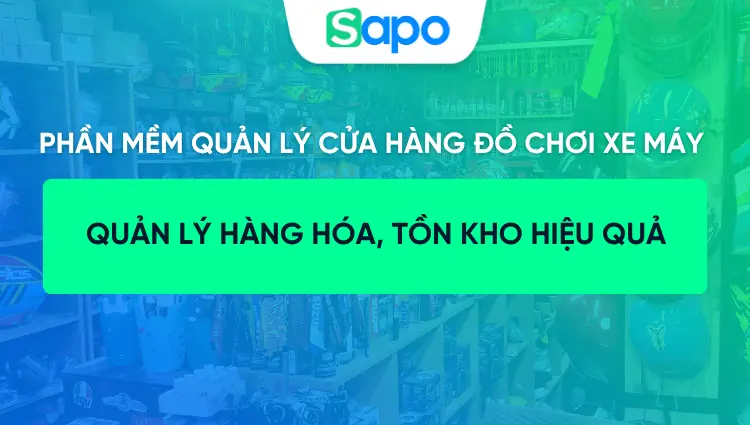 Phần mềm quản lý cửa hàng đồ chơi xe máy Sapo: Quản lý hàng hóa, tồn kho hiệu quả