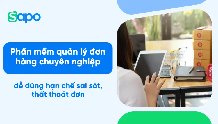 Top 9+ phần mềm quản lý đơn hàng hiệu quả 2026: So sánh chi tiết theo quy mô và tính năng