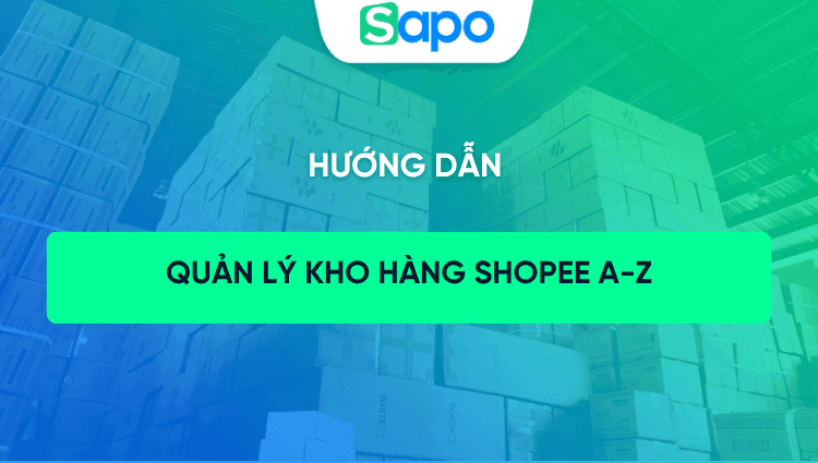 Hướng dẫn quản lý kho hàng Shopee từ A-Z