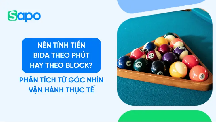 Nên tính tiền bida theo phút hay theo block? Phân tích từ góc nhìn vận hành thực tế